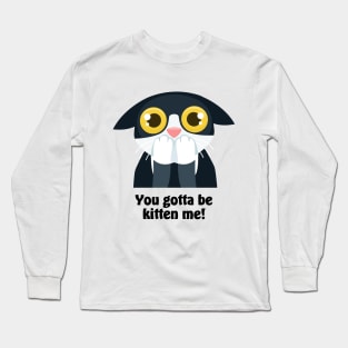 You gotta be kitten me! Long Sleeve T-Shirt